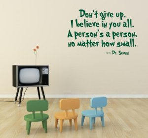 "Don't Give Up. I Believe In You All. A Person's A Person, No Matter How Small."